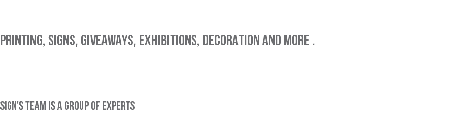 Sign advertising is a company of DAR EL - KHAT EL ARABY Holding which was established in 1998. DAR EL - KHAT EL ARABY works in all lines of advertising business, printing, signs, giveaways, exhibitions, decoration and more . DAR EL KHAT EL ARABY Holding has recently expanded its portfolio by adding sign to its subsidiary' list in 2011, to present more and faster services Also, to reach more types of clients . Sign's team is a group of experts so , they can help you to present your business in a different way.